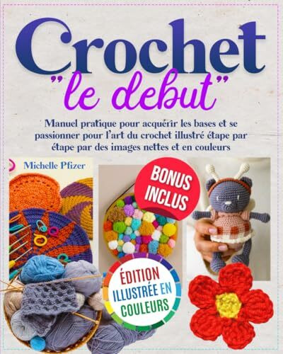 Crochet "le Debut": Manuel pratique pour acquérir les bases et se passionner pour l'art du crochet, illustré étape par étape par des images nettes et en couleurs.