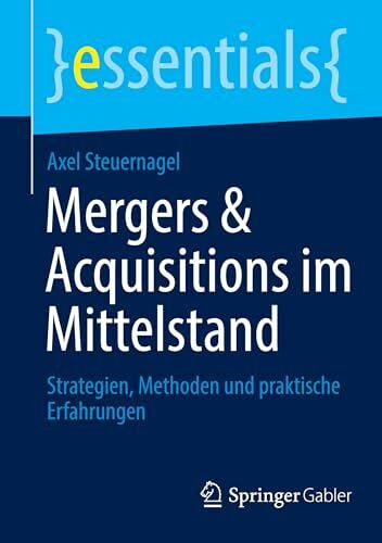 Mergers & Acquisitions im Mittelstand: Strategien, Methoden und praktische Erfahrungen (essentials)