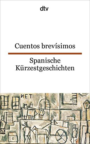 Cuentos brevísimos Spanische Kürzestgeschichten: 74 kurze Prosatexte von 47 modernen Autoren aus Spanien und Spanisch-Amerika – dtv zweisprachig für Könner – Spanisch