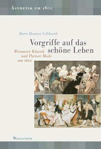 Vorgriffe auf das schöne Leben: Weimarer Klassik und Pariser Mode um 1800 (Ästhetik um 1800)