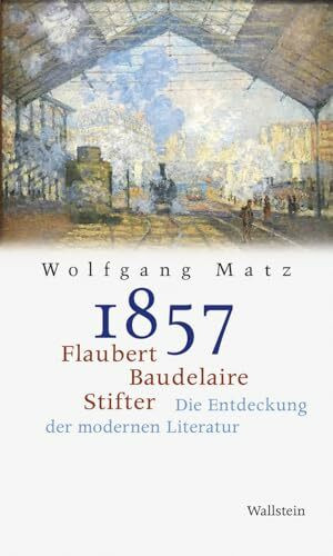1857: Flaubert, Baudelaire, Stifter: Die Entdeckung der modernen Literatur