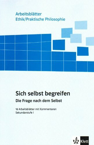 Sich selbst begreifen: Die Frage nach dem Selbst. 18 Arbeitsblätter mit Kommentaren (Arbeitsblätter Ethik /Philosophie)