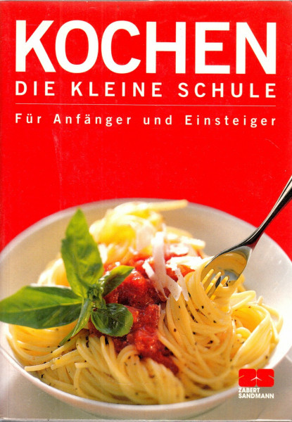 Kochen. Die kleine Schule. Für Anfänger und Einsteiger