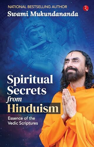 Spiritual Secrets from Hinduism: Essence of the Vedic Scriptures Spiritual Secrets from Hinduism: Essence of the Vedic Scriptures