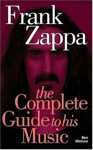 Frank Zappa: The Complete Guide to His Music (Complete Guide to the Music Of. . .)