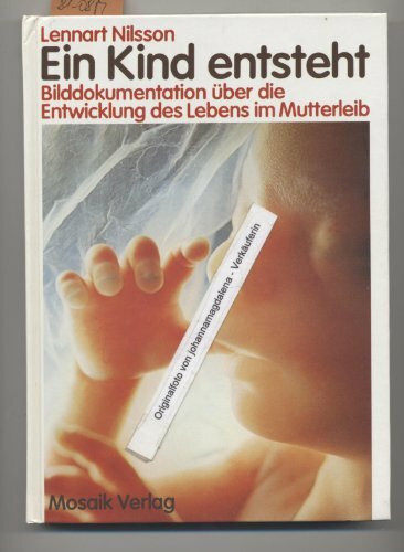 Ein Kind entsteht: Bilddokumentation über die Entwicklung des Lebens im Mutterleib. Neuausgabe