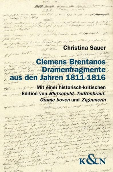 Clemens Brentanos Dramenfragmente aus den Jahren 1811-1816: Mit einer historisch-kritischen Edition von "Blutschuld, Todtenbraut, Oranje boven" und ... Oranje boven" und "Zigeunerin". Diss.