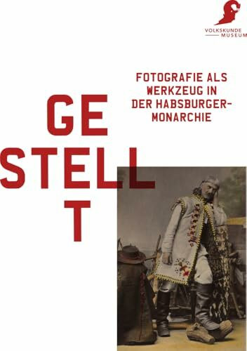 Gestellt: Fotografie als Werkzeug in der Habsburgmonarchie: Fotografie als Werkzeug in der Habsburgermonarchie. Handbuch zur Ausstellung "Gestellt" im Volkskundemuseum Wien, 2015