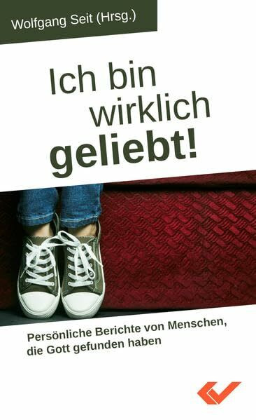 Ich bin wirklich geliebt!: Persönliche Berichte von Menschen, die Gott gefunden haben