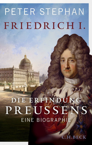 Friedrich I.: Die Erfindung Preußens. Eine Biografie