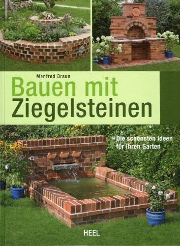 Bauen mit Ziegelsteinen - Die schönsten Ideen für Ihren Garten: Gartengestaltung mit Stein: Wege, Terrassen, Treppen, Mauern, Kamin uvm. - DIY-Gartenprojekte für Selbermacher