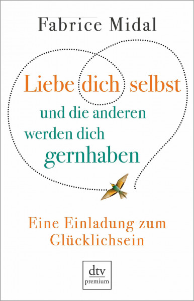 Liebe dich selbst und die anderen werden dich gernhaben: Eine Einladung zum Glücklichsein