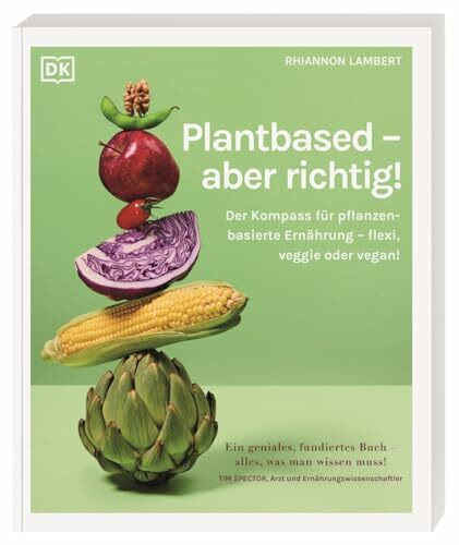 Plantbased – aber richtig!: Der Kompass für pflanzenbasierte Ernährung – flexi, veggie oder vegan! Fundierte Antworten auf die 100 wichtigsten Fragen