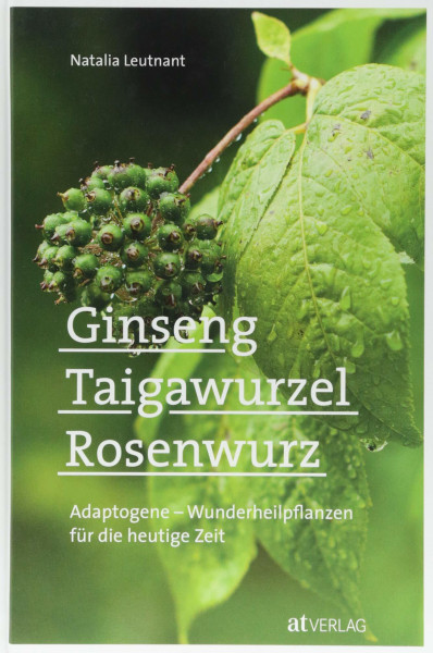 Ginseng, Taigawurzel, Rosenwurz. Adaptogene - Wunderheilpflanzen für die heutige Zeit. Mit Rezepten und Anleitungen für den Anbau im eigenen Garten.