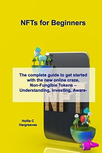 NFTs for Beginners: The complete guide to get started with the new online craze, Non-Fungible Tokens - Understanding, Investing, Awareness and the...Crash NFTs for Beginners: The complete guide to get started with the new online craze, Non-Fungible Tokens - Understanding, Investing, Awareness and the...Crash