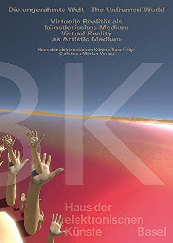 Die ungerahmte Welt/ The unframed world: Virtuelle Realität als künstlerisches Medium/ Virtual Reality as Artistic Medium