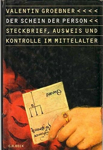 Der Schein der Person: Steckbrief, Ausweis und Kontrolle im Europa des Mittelalters: Steckbrief, Ausweis und Kontrolle im Mittelalter