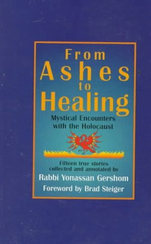 From Ashes to Healing: Mystical Encounters With the Holocaust : Fifteen True Stories