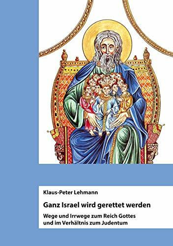 Ganz Israel wird gerettet werden: Wege und Irrwege zum Reich Gottes und im Verhältnis zum Judentum