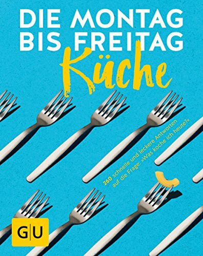 Die Montag-bis-Freitag-Küche: 260 schnelle und leckere Antworten auf die Frage: »Was koche ich heute?« (GU Rezept-Sammlung)
