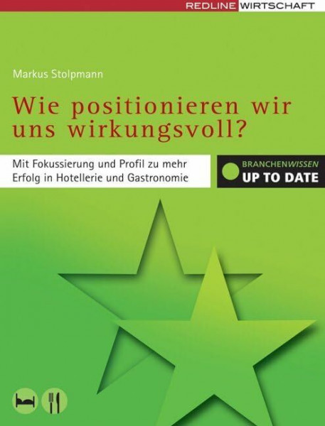 Wie positionieren wir uns wirkungsvoll?: Mit Fokussierung und Profil zu mehr Erfolg in Hotellerie und Gastronomie (Branchenwissen up to date)