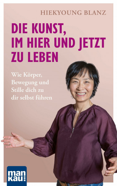 Die Kunst, im Hier und Jetzt zu leben: Wie Körper, Bewegung und Stille dich zu dir selbst führen