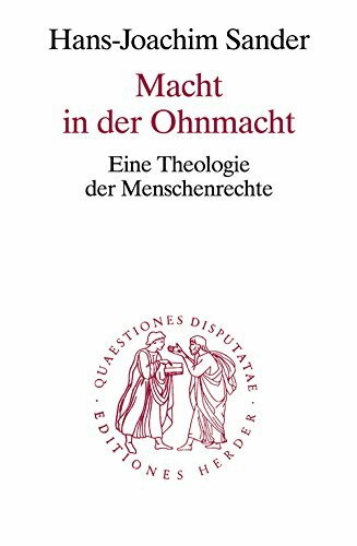 Macht in der Ohnmacht: Eine Theologie der Menschenrechte (Quaestiones disputatae)