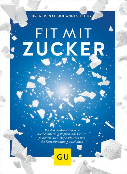 Fit mit Zucker: Mit den richtigen Zuckern die Zellalterung stoppen, das Gehirn fit halten, die Gefäße schützen und die Fettverbrennung anschalten (GU Gesund essen)