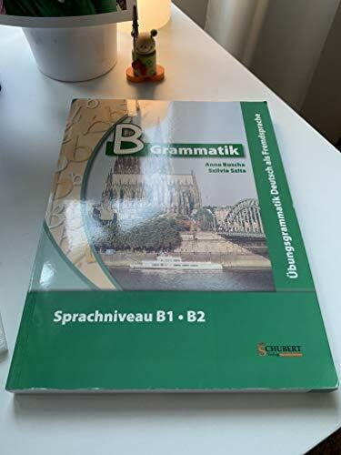 B-Grammatik: Übungsgrammatik Deutsch als Fremdsprache, Sprachniveau B1/B2