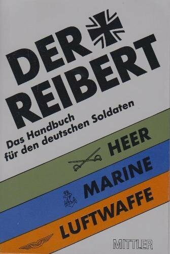 Der Reibert : Das Handbuch für den deutschen Soldaten ; Heer - Marine - Luftwaffe