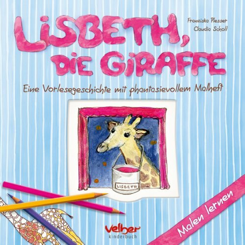 Lisbeth, die Giraffe: Eine Vorlesegeschichte mit phantasievollem Malheft: Eine Vorlesegeschichte mit phantasievollem Malheft. Malen lernen
