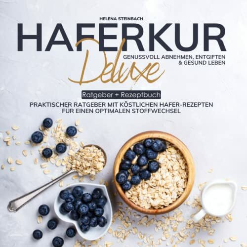 Haferkur Deluxe - genussvoll abnehmen, entgiften und gesund leben: Praktischer Ratgeber mit köstlichen Hafer-Rezepten für einen optimalen Stoffwechsel