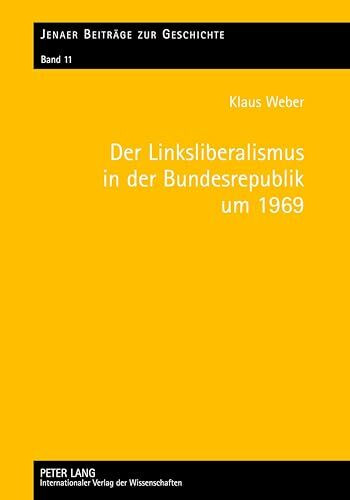 Der Linksliberalismus in der Bundesrepublik um 1969: Konjunktur und Profile (Jenaer Beitraege zur Geschichte, Band 11)