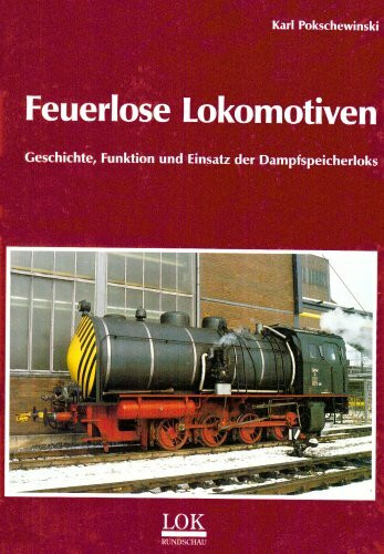 Feuerlose Lokomotiven: Geschichte, Einsatz und Verbleib von Dampfspeicherlokomotiven: Geschichte, Funktion und Einsatz der Dampfspeicherloks