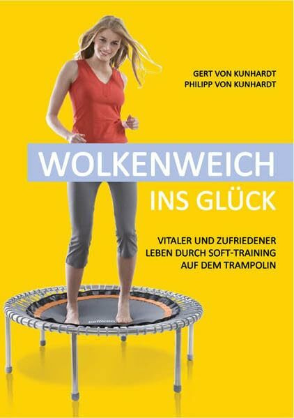 Wolkenweich ins Glück: Vitaler und zufriedener leben durch Soft-Training auf dem hochelastischen Trampolin: Vitaler und zufriedener leben durch Soft-Training auf dem Trampolin