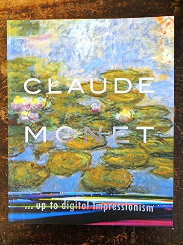 Claude Monet . . . up to digital Impressionism: Catalogue of the exhibition at the Fondation Beyeler, Riehen/Basel 28 March - 4 August, 2002