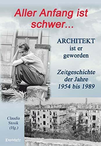 Aller Anfang ist schwer ... Architekt ist er geworden: Zeitgeschichte der Jahre 1954 bis 1989