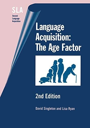 Language Acquisition: The Age Factor (Second Language Acquisition, 9) Language Acquisition: The Age Factor (Second Language Acquisition, 9)