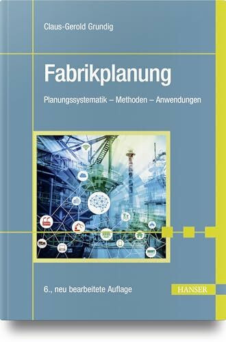 Fabrikplanung: Planungssystematik - Methoden - Anwendungen