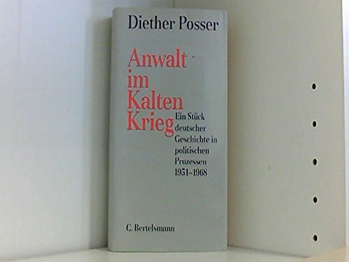 Anwalt im kalten Krieg. Ein Stück deutscher Geschichte in politischen Prozessen 1951-1968