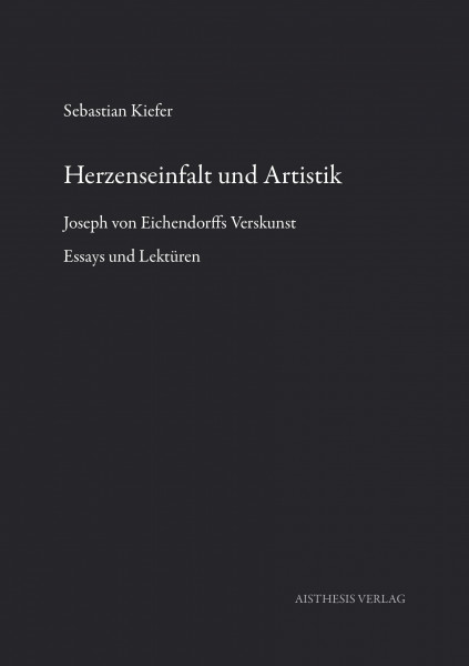 Herzenseinfalt und Artistik: Joseph von Eichendorffs Verskunst