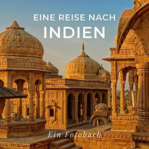 Eine Reise nach Indien: Ein Fotobuch. Das perfekte Souvenir & Mitbringsel nach oder vor dem Urlaub. Statt Reiseführer, lieber diesen einzigartigen Bildband