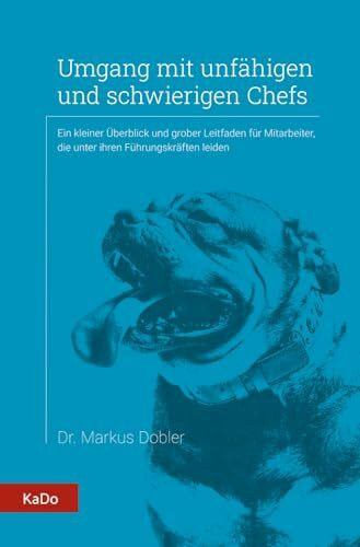 Umgang mit unfähigen und schwierigen Chefs: Ein kleiner Überblick und grober Leitfaden für Mitarbeiter, die unter ihren Führungskräften leiden (Arbeitspsychologie und Führung im Überblick)