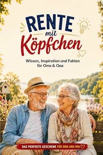 Rente mit Köpfchen - Wissen, Inspiration und Fakten für Oma und Opa: Geschenk für Oma und Opa zum Ruhestand – Wissen, Fakten, Humor und schöne Gedanken zur Rente und Pension