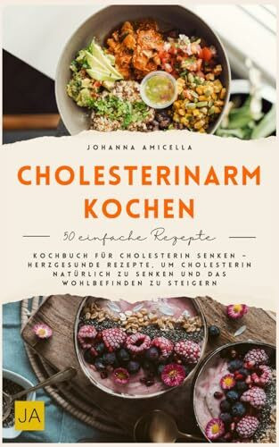 Cholesterinarm kochen: Kochbuch für Cholesterin senken – Herzgesunde Rezepte, um Cholesterin natürlich zu senken und das Wohlbefinden zu steigern
