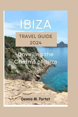 IBIZA TRAVEL GUIDE 2024: Unveiling the Charms of Ibiza