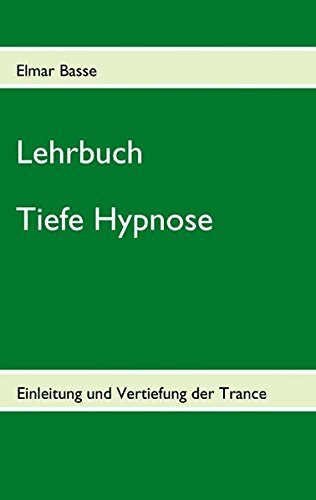 Lehrbuch Tiefe Hypnose: Einleitung und Vertiefung der Trance
