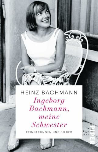 Ingeborg Bachmann, meine Schwester: Erinnerungen und Bilder | Der Bruder der weltberühmten Dichterin erinnert sich | Die Frau hinter dem Briefwechsel