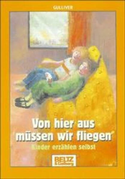 Von hier aus müssen wir fliegen: Kinder erzählen selbst (Gulliver)