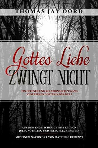 Gottes Liebe zwingt nicht: Ein offener und relationaler Zugang zum Wirken Gottes in der Welt